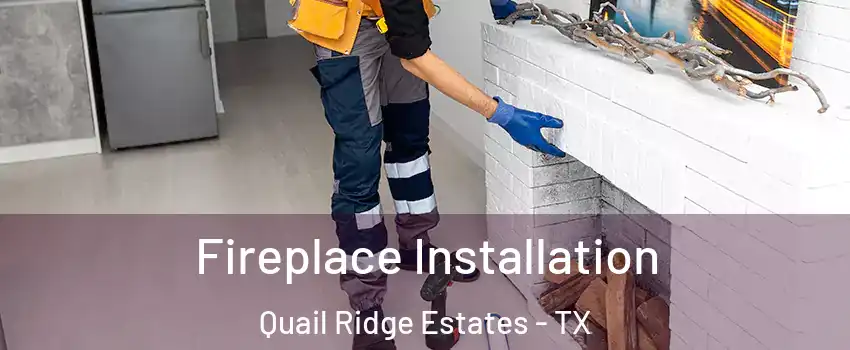 Fireplace Installation Quail Ridge Estates - TX