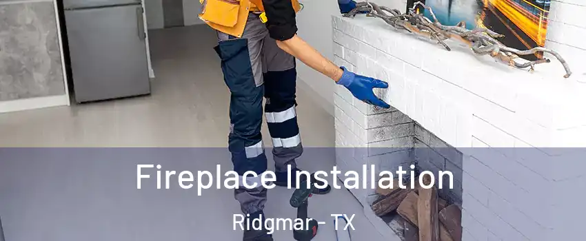 Fireplace Installation Ridgmar - TX