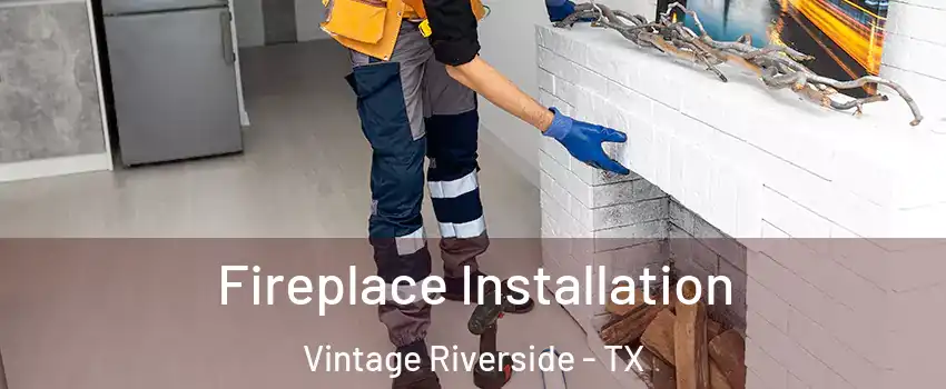 Fireplace Installation Vintage Riverside - TX