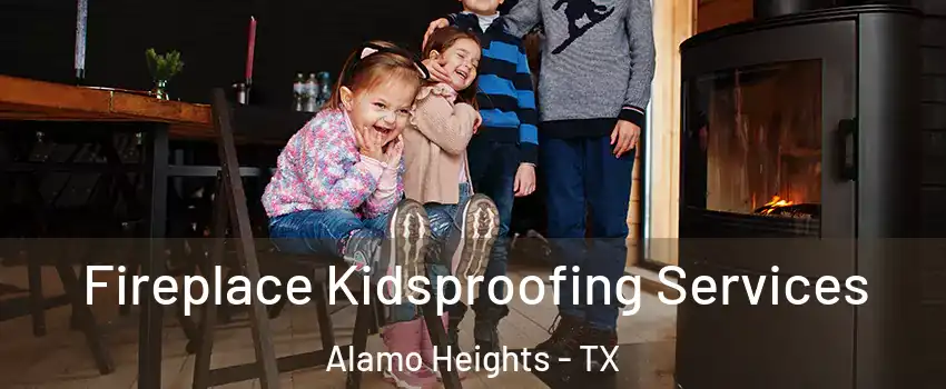 Fireplace Kidsproofing Services Alamo Heights - TX