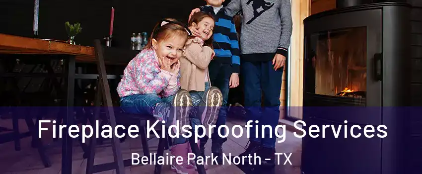 Fireplace Kidsproofing Services Bellaire Park North - TX