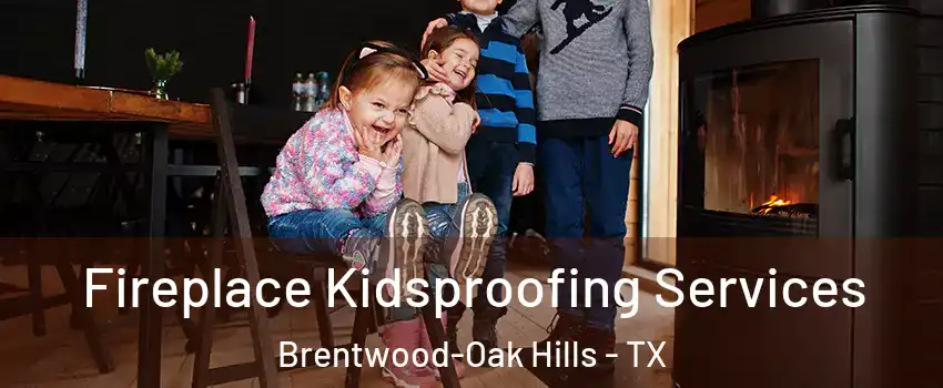 Fireplace Kidsproofing Services Brentwood-Oak Hills - TX