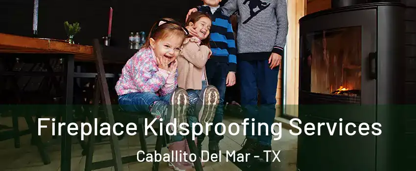 Fireplace Kidsproofing Services Caballito Del Mar - TX