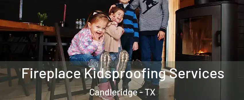 Fireplace Kidsproofing Services Candleridge - TX