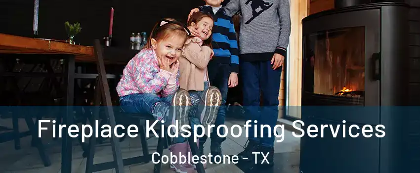 Fireplace Kidsproofing Services Cobblestone - TX