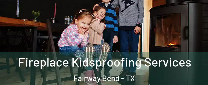 Fireplace Kidsproofing Services Fairway Bend - TX