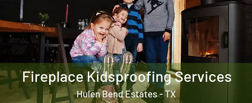 Fireplace Kidsproofing Services Hulen Bend Estates - TX