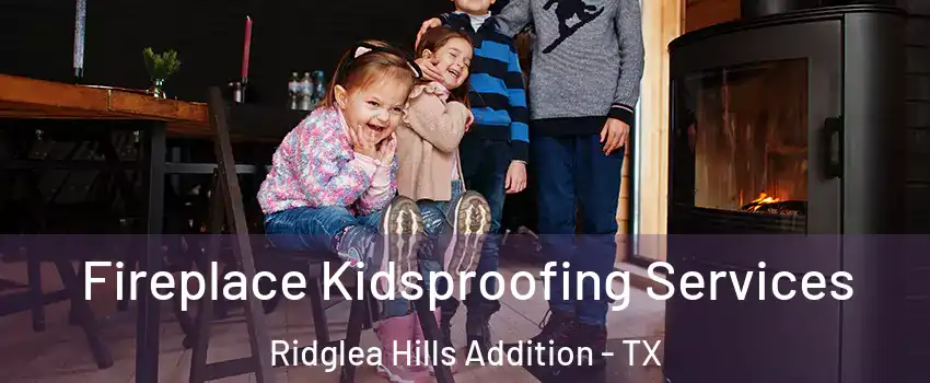 Fireplace Kidsproofing Services Ridglea Hills Addition - TX