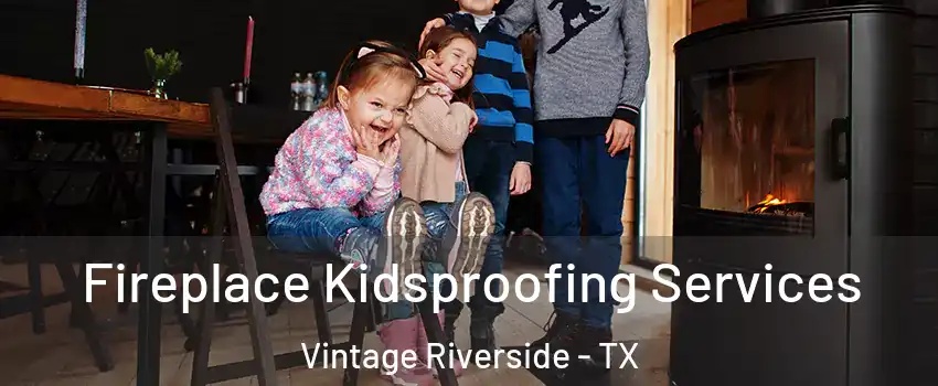 Fireplace Kidsproofing Services Vintage Riverside - TX