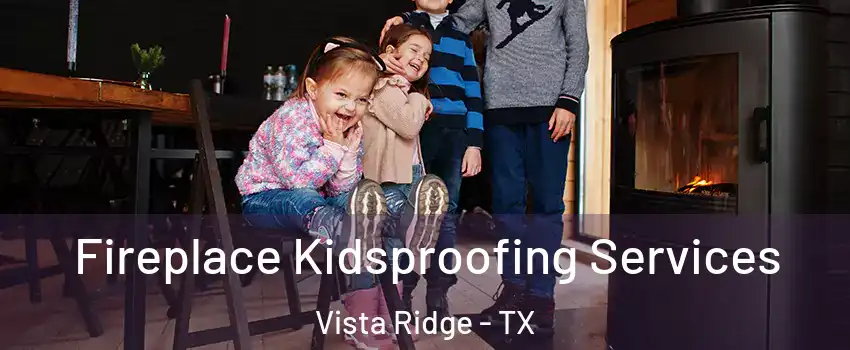 Fireplace Kidsproofing Services Vista Ridge - TX