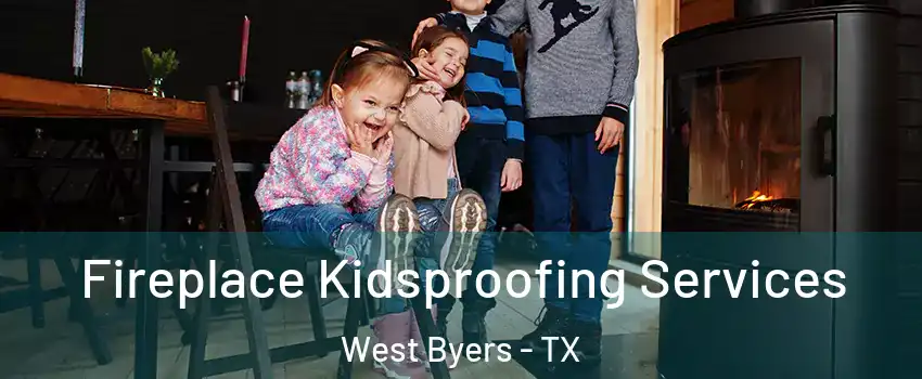 Fireplace Kidsproofing Services West Byers - TX