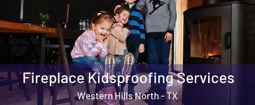 Fireplace Kidsproofing Services Western Hills North - TX