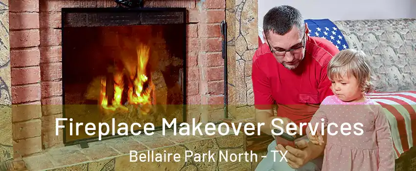 Fireplace Makeover Services Bellaire Park North - TX