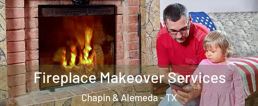 Fireplace Makeover Services Chapin & Alemeda - TX