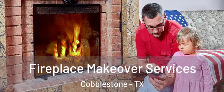 Fireplace Makeover Services Cobblestone - TX