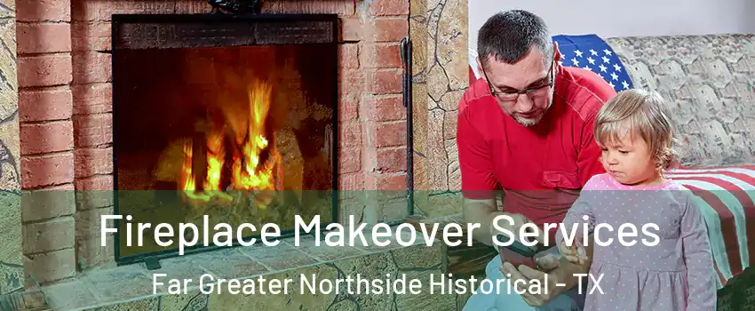 Fireplace Makeover Services Far Greater Northside Historical - TX