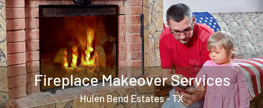 Fireplace Makeover Services Hulen Bend Estates - TX