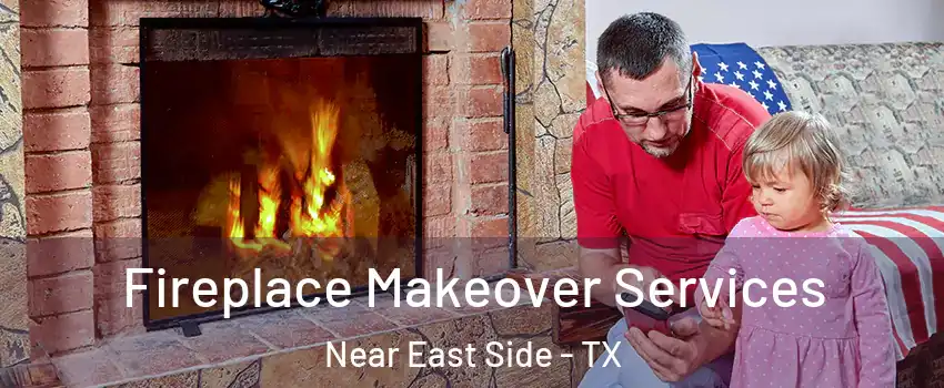 Fireplace Makeover Services Near East Side - TX