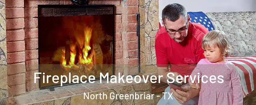 Fireplace Makeover Services North Greenbriar - TX