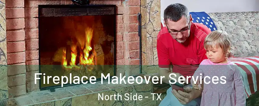 Fireplace Makeover Services North Side - TX