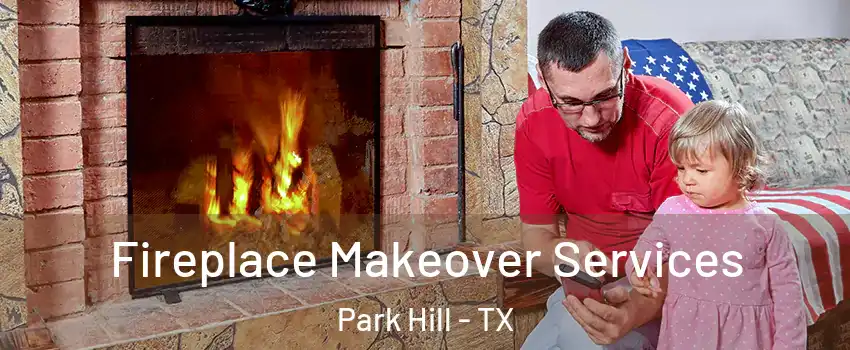 Fireplace Makeover Services Park Hill - TX