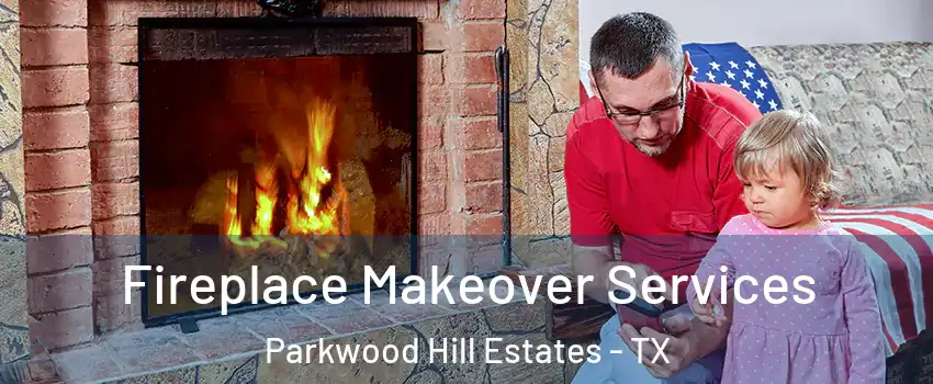 Fireplace Makeover Services Parkwood Hill Estates - TX