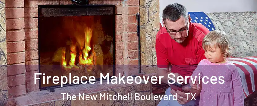 Fireplace Makeover Services The New Mitchell Boulevard - TX