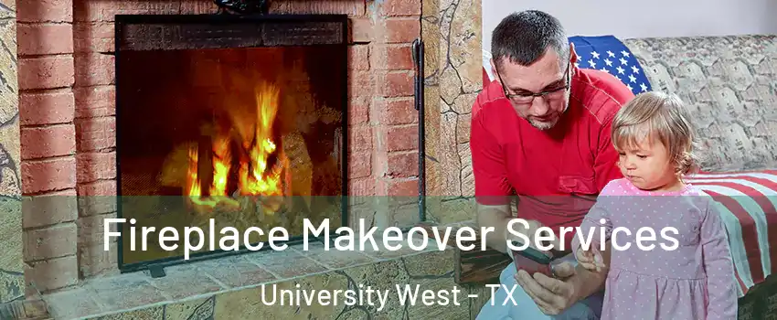 Fireplace Makeover Services University West - TX