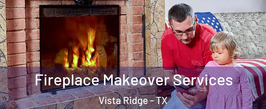 Fireplace Makeover Services Vista Ridge - TX