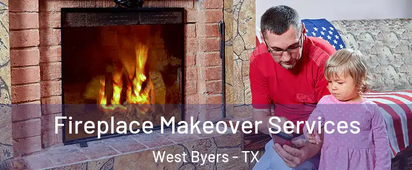 Fireplace Makeover Services West Byers - TX