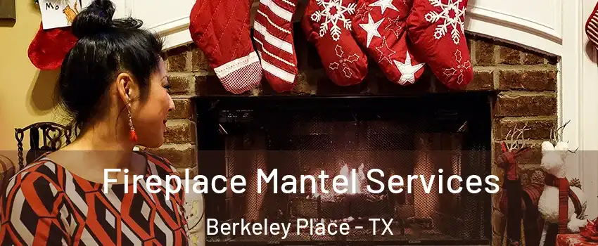 Fireplace Mantel Services Berkeley Place - TX