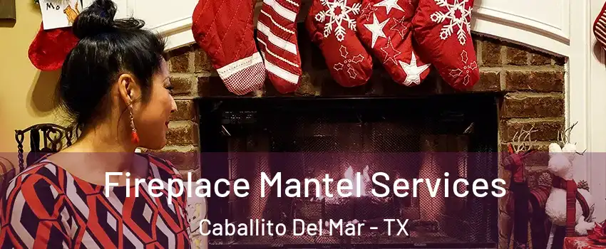 Fireplace Mantel Services Caballito Del Mar - TX