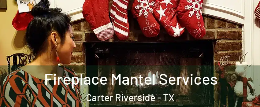 Fireplace Mantel Services Carter Riverside - TX