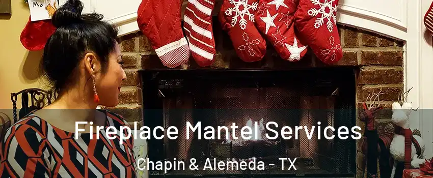 Fireplace Mantel Services Chapin & Alemeda - TX