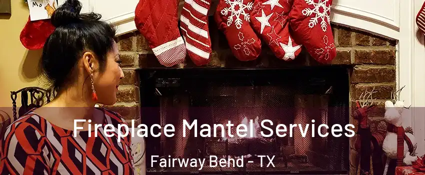 Fireplace Mantel Services Fairway Bend - TX