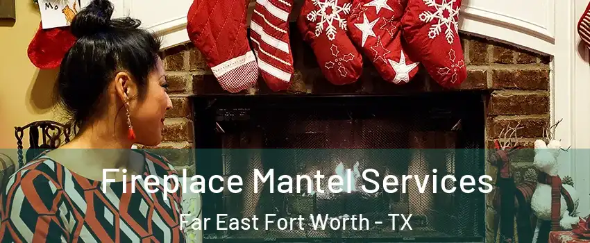 Fireplace Mantel Services Far East Fort Worth - TX