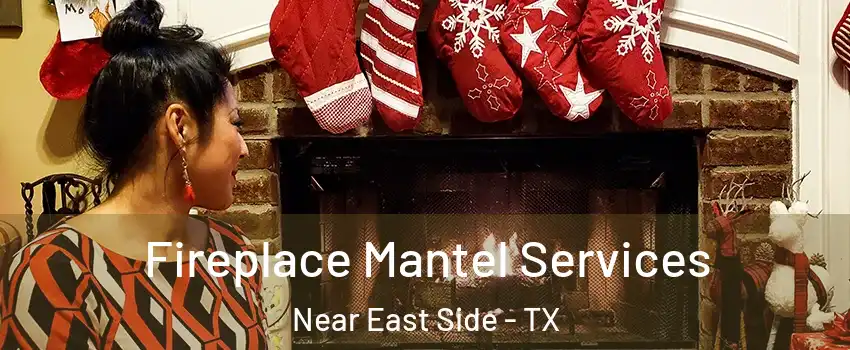 Fireplace Mantel Services Near East Side - TX