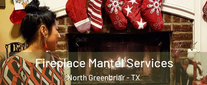 Fireplace Mantel Services North Greenbriar - TX