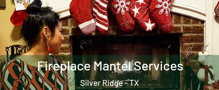 Fireplace Mantel Services Silver Ridge - TX