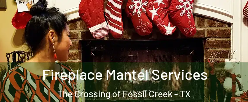 Fireplace Mantel Services The Crossing of Fossil Creek - TX