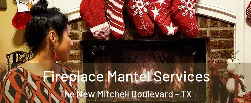 Fireplace Mantel Services The New Mitchell Boulevard - TX