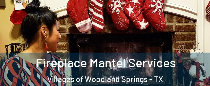 Fireplace Mantel Services Villages of Woodland Springs - TX