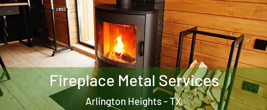 Fireplace Metal Services Arlington Heights - TX