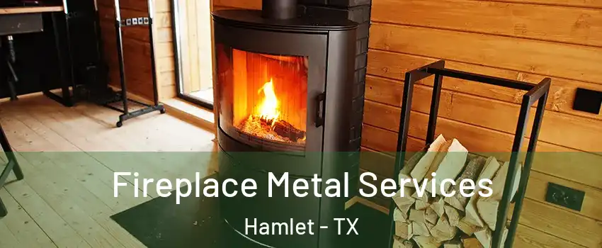 Fireplace Metal Services Hamlet - TX