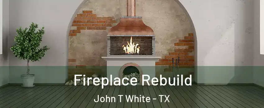 Fireplace Rebuild John T White - TX