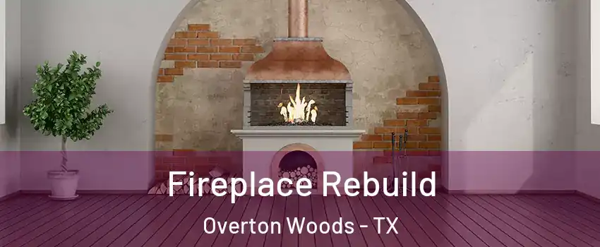 Fireplace Rebuild Overton Woods - TX