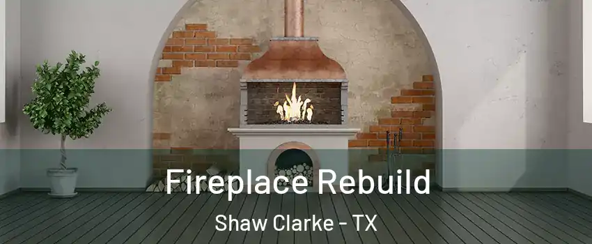 Fireplace Rebuild Shaw Clarke - TX