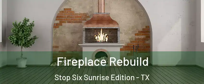 Fireplace Rebuild Stop Six Sunrise Edition - TX