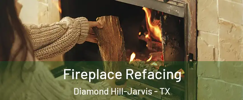 Fireplace Refacing Diamond Hill-Jarvis - TX