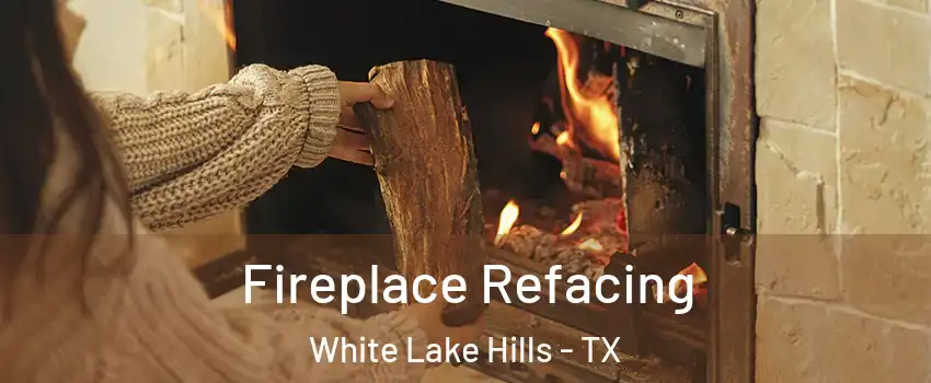 Fireplace Refacing White Lake Hills - TX